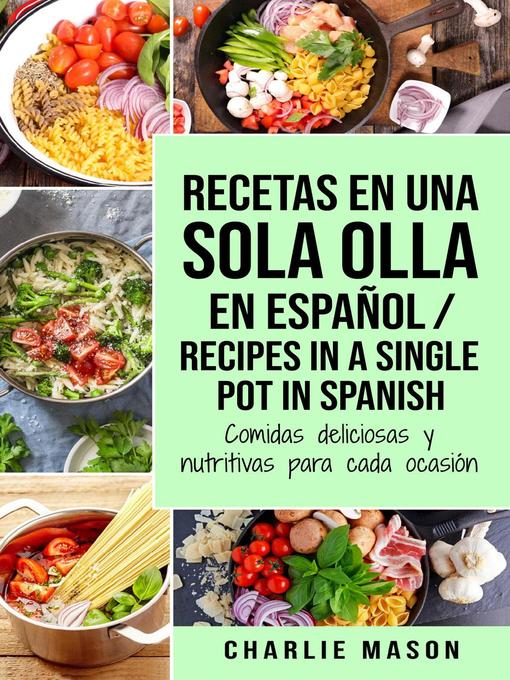 Title details for Recetas en Una Sola Olla En Español/ Recipes In a Single Pot in Spanish by Charlie Mason - Available